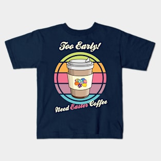 Too Early Need Easter Coffee Kids T-Shirt